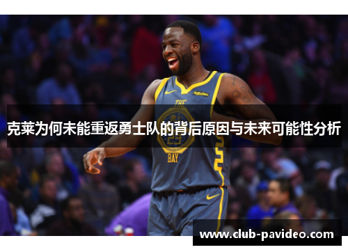克莱为何未能重返勇士队的背后原因与未来可能性分析
