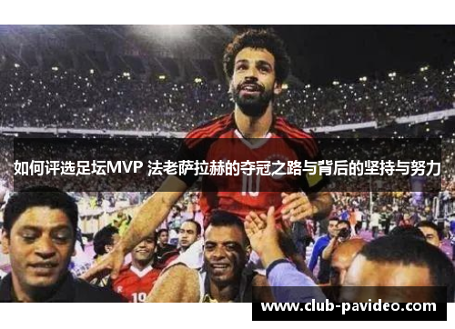 如何评选足坛MVP 法老萨拉赫的夺冠之路与背后的坚持与努力 如何评选足坛MVP 法老萨拉赫的夺冠之路与背后的坚持与努力