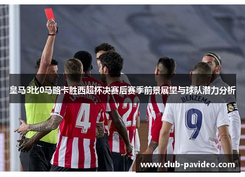 皇马3比0马略卡胜西超杯决赛后赛季前景展望与球队潜力分析 皇马3比0马略卡胜西超杯决赛后赛季前景展望与球队潜力分析