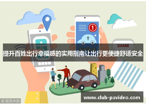 提升百姓出行幸福感的实用指南让出行更便捷舒适安全 提升百姓出行幸福感的实用指南让出行更便捷舒适安全