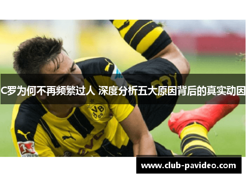 C罗为何不再频繁过人 深度分析五大原因背后的真实动因 C罗为何不再频繁过人 深度分析五大原因背后的真实动因