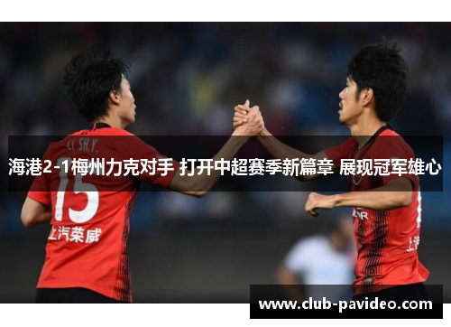 海港2-1梅州力克对手 打开中超赛季新篇章 展现冠军雄心 海港2-1梅州力克对手 打开中超赛季新篇章 展现冠军雄心