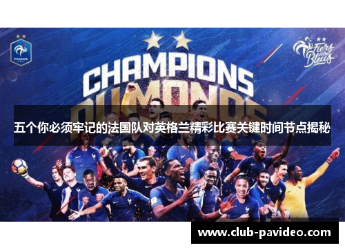 五个你必须牢记的法国队对英格兰精彩比赛关键时间节点揭秘