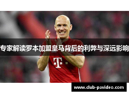 专家解读罗本加盟皇马背后的利弊与深远影响