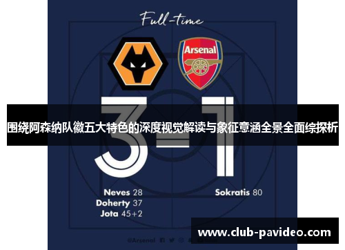 围绕阿森纳队徽五大特色的深度视觉解读与象征意涵全景全面综探析