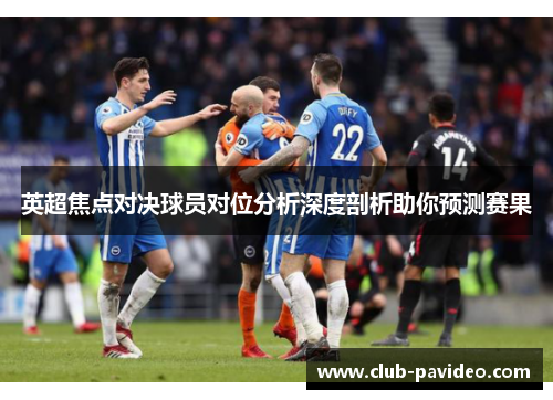 英超焦点对决球员对位分析深度剖析助你预测赛果