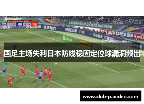 国足主场失利日本防线稳固定位球漏洞频出 国足主场失利日本防线稳固定位球漏洞频出