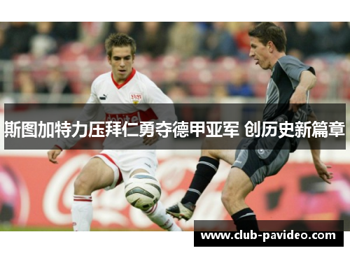 斯图加特力压拜仁勇夺德甲亚军 创历史新篇章 斯图加特力压拜仁勇夺德甲亚军 创历史新篇章