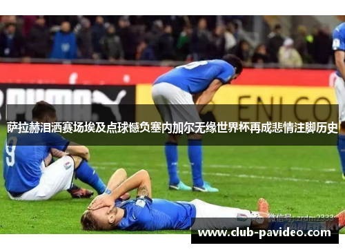 萨拉赫泪洒赛场埃及点球憾负塞内加尔无缘世界杯再成悲情注脚历史 萨拉赫泪洒赛场埃及点球憾负塞内加尔无缘世界杯再成悲情注脚历史